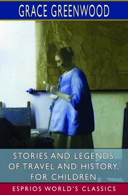 Stories and Legends of Travel and History, for Children (Esprios Classics)