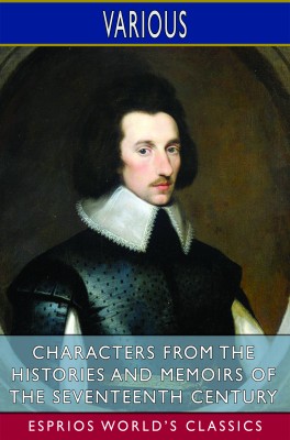 Characters from the Histories and Memoirs of the Seventeenth Century (Esprios Classics)