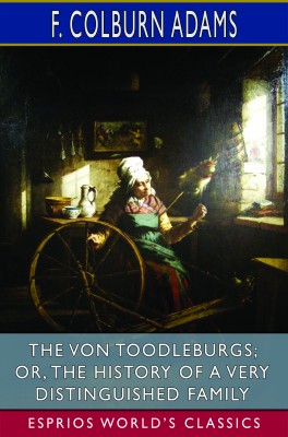 The Von Toodleburgs; or, The History of a Very Distinguished Family (Esprios Classics)