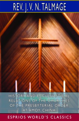 History and Ecclesiastical Relations of the Churches of the Presbyterial Order (Esprios Classics)
