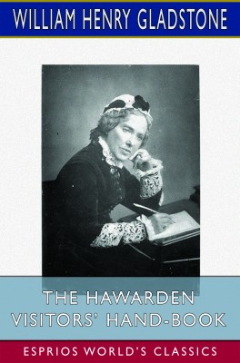 The Hawarden Visitors’ Hand-Book (Esprios Classics)