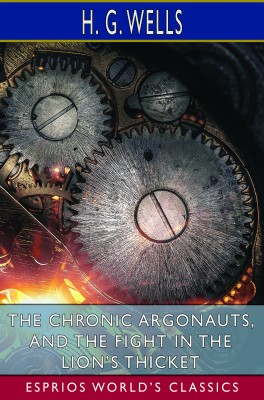 The Chronic Argonauts, and The Fight in the Lion’s Thicket (Esprios Classics)