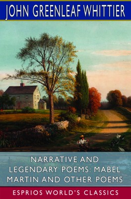Narrative and Legendary Poems: Mabel Martin and Other Poems (Esprios Classics)