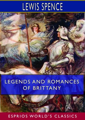Legends and Romances of Brittany (Esprios Classics)