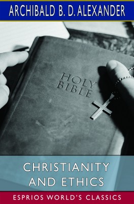 Christianity and Ethics (Esprios Classics)