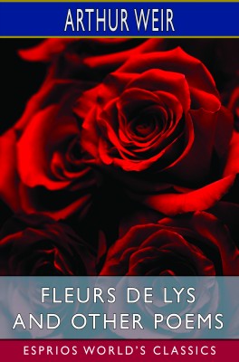 Fleurs de Lys and Other Poems (Esprios Classics)
