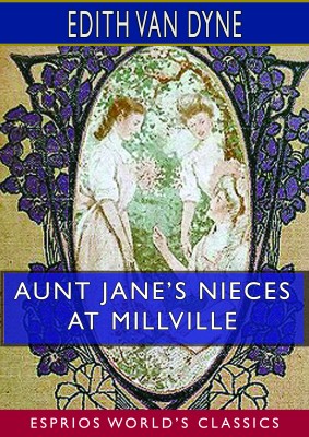 Aunt Jane’s Nieces at Millville (Esprios Classics)