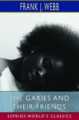 The Garies and Their Friends (Esprios Classics)