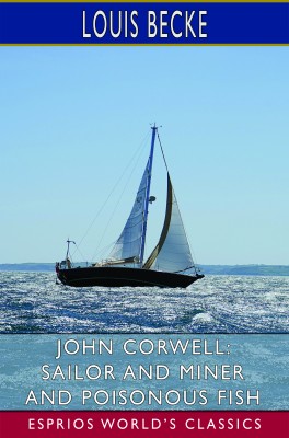 John Corwell: Sailor and Miner and Poisonous Fish (Esprios Classics)