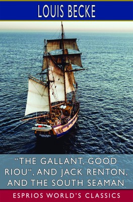 “The Gallant, Good Riou“, and Jack Renton, and The South Seaman (Esprios Classics)
