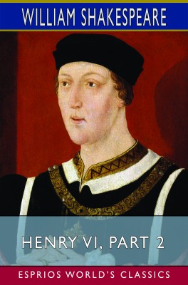 Henry VI, Part 2 (Esprios Classics)
