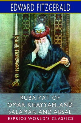 Rubáiyát of Omar Khayyám, and Salámán and Absál (Esprios Classics)