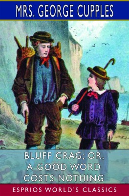 Bluff Crag; or, A Good Word Costs Nothing (Esprios Classics)