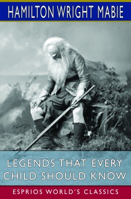 Legends That Every Child Should Know (Esprios Classics)
