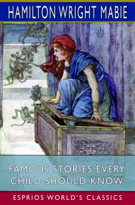 Famous Stories Every Child Should Know (Esprios Classics)