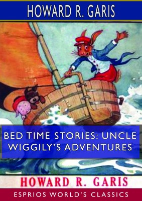 Bed Time Stories: Uncle Wiggily’s Adventures (Esprios Classics)