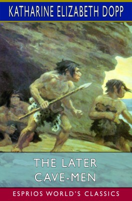The Later Cave-Men (Esprios Classics)