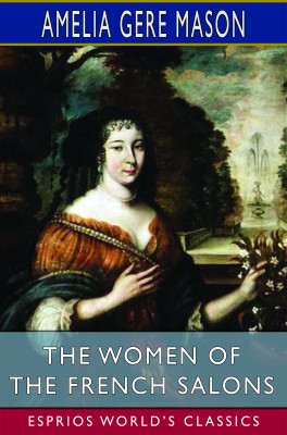 The Women of the French Salons (Esprios Classics)