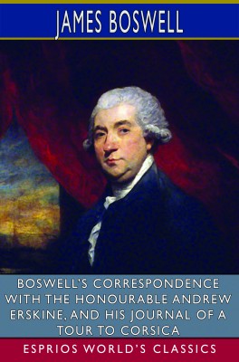 Boswell’s Correspondence with the Honourable Andrew Erskine (Esprios Classics)