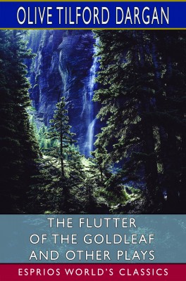 The Flutter of the Goldleaf and Other Plays (Esprios Classics)