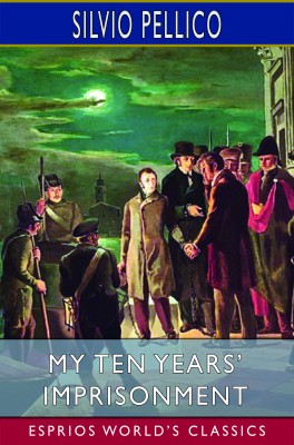 My Ten Years’ Imprisonment (Esprios Classics)