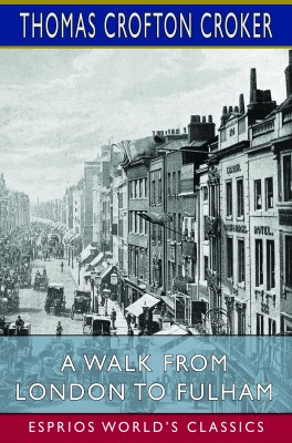 A Walk From London to Fulham (Esprios Classics)
