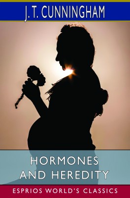 Hormones and Heredity (Esprios Classics)