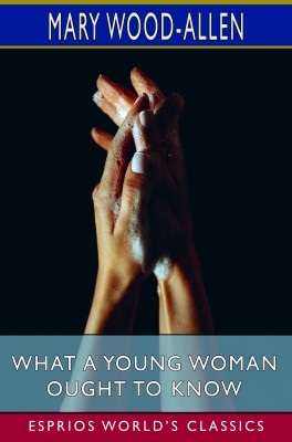 What a Young Woman Ought to Know (Esprios Classics)