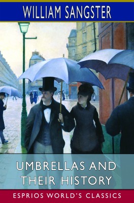 Umbrellas and Their History (Esprios Classics)