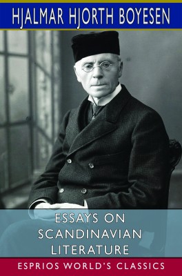 Essays on Scandinavian Literature (Esprios Classics)