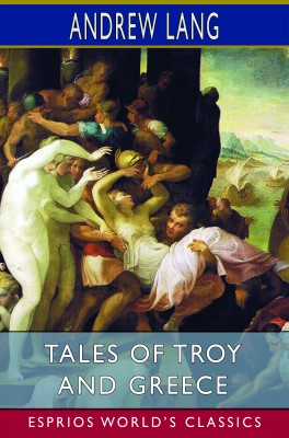 Tales of Troy and Greece (Esprios Classics)