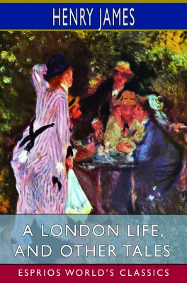 A London Life, and Other Tales (Esprios Classics)