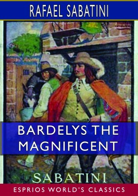 Bardelys the Magnificent (Esprios Classics)