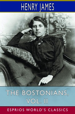 The Bostonians, Vol. II (Esprios Classics)