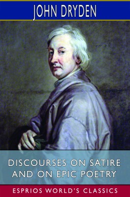 Discourses on Satire and on Epic Poetry (Esprios Classics)