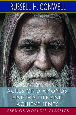 Acres of Diamonds, and His Life and Achievements (Esprios Classics)
