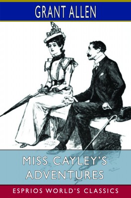 Miss Cayley’s Adventures (Esprios Classics)