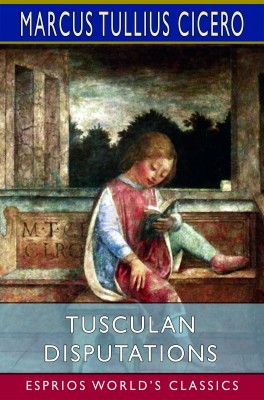 Tusculan Disputations (Esprios Classics)
