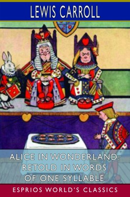 Alice in Wonderland: Retold in Words of One Syllable (Esprios Classics)