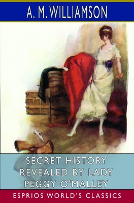 Secret History Revealed by Lady Peggy O'Malley (Esprios Classics)