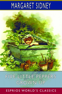 Five Little Peppers Grown Up (Esprios Classics)