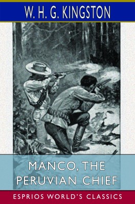 Manco, the Peruvian Chief (Esprios Classics)