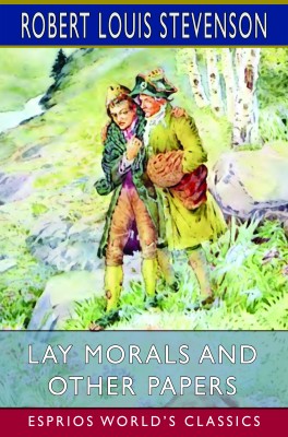Lay Morals and Other Papers (Esprios Classics)