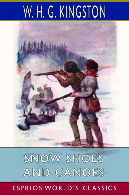 Snow Shoes and Canoes (Esprios Classics)