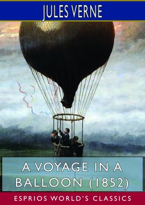A Voyage in a Balloon (1852) (Esprios Classics)