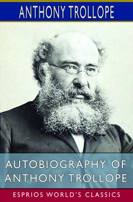 Autobiography of Anthony Trollope (Esprios Classics)