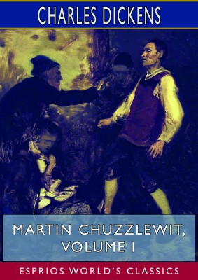 Martin Chuzzlewit, Volume I (Esprios Classics)