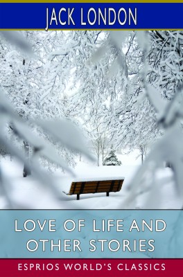 Love of Life and Other Stories (Esprios Classics)