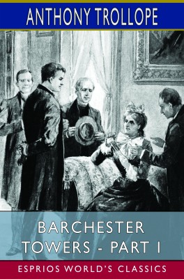 Barchester Towers - Part I (Esprios Classics)