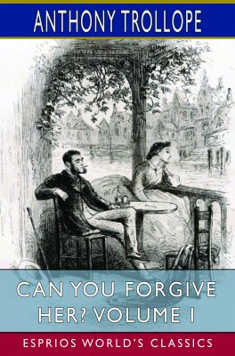 Can You Forgive Her? Volume I (Esprios Classics)